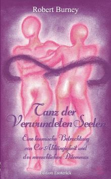Tanz der Verwundeten Seelen. Eine kosmische Betrachtung von Co-Abhängigkeit und des menschlichen Dilemmas