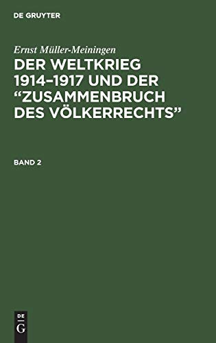 Ernst Müller-Meiningen: Der Weltkrieg 1914–1917 und der “Zusammenbruch des Völkerrechts”. Band 2: Bd 2