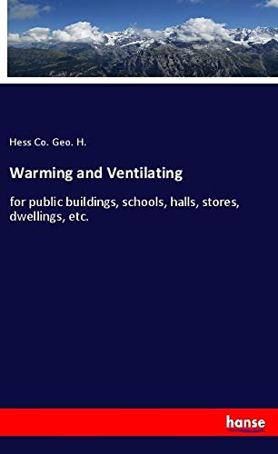 Warming and Ventilating: for public buildings, schools, halls, stores, dwellings, etc.