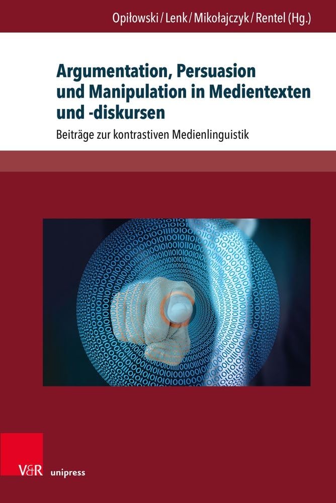 Argumentation, Persuasion und Manipulation in Medientexten und -diskursen: Beiträge zur kontrastiven Medienlinguistik (Interdisziplinäre Verortungen der Angewandten Linguistik)