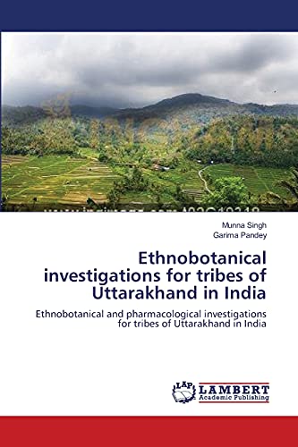 Ethnobotanical investigations for tribes of Uttarakhand in India: Ethnobotanical and pharmacological investigations for tribes of Uttarakhand in India
