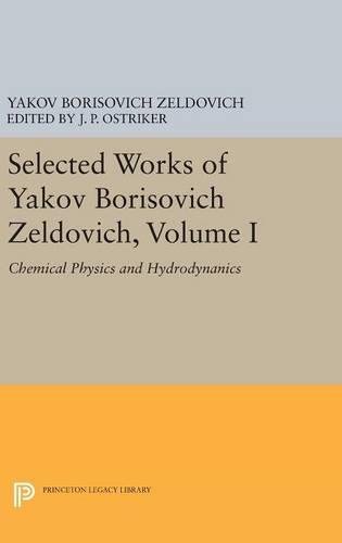 Selected Works of Yakov Borisovich Zeldovich, Volume I: Chemical Physics and Hydrodynamics (Princeton Legacy Library)