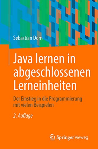 Java lernen in abgeschlossenen Lerneinheiten: Der Einstieg in die Programmierung mit vielen Beispielen
