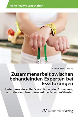 Zusammenarbeit zwischen behandelnden Experten bei Essstörungen: Unter besonderer Berücksichtigung der Auswirkung auftretender Hemmnisse auf die Patienten/Klienten
