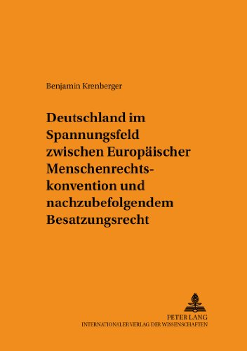 Deutschland im Spannungsfeld zwischen Europäischer Menschenrechtskonvention und nachzubefolgendem Besatzungsrecht: Reichweite der Verpflichtungen des ... (Schriften zum Staats- und Völkerrecht)
