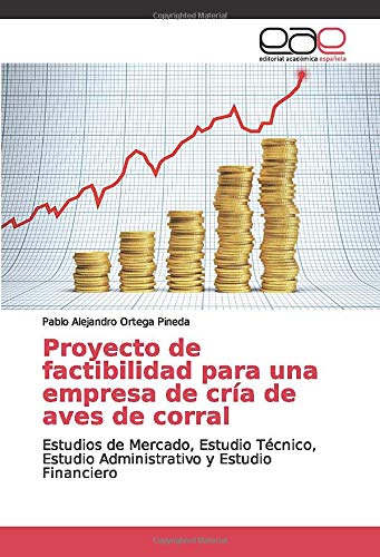 Proyecto de factibilidad para una empresa de cría de aves de corral: Estudios de Mercado, Estudio Técnico, Estudio Administrativo y Estudio Financiero