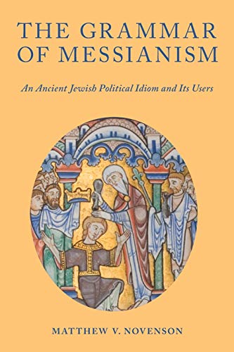GRAMMAR OF MESSIANISM: An Ancient Jewish Political Idiom and Its Users
