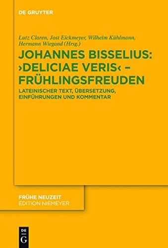 Johannes Bisselius: Deliciae Veris - Frühlingsfreuden: Lateinischer Text, Übersetzung, Einführungen und Kommentar (Frühe Neuzeit, Band 180)