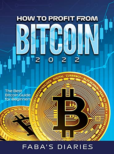 HOW TO PROFIT FROM BITCOIN 2022: The Best Bitcoin Guide for Beginners