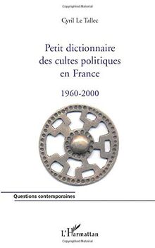 Petit dictionnaire des cultes politiques en France : 1960-2000