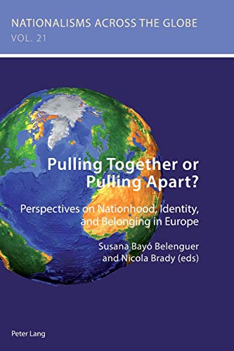 Pulling Together or Pulling Apart?: Perspectives on Nationhood, Identity, and Belonging in Europe (Nationalisms across the Globe, Band 21)