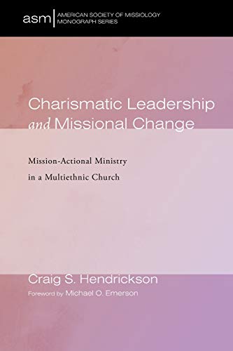 Charismatic Leadership and Missional Change: Mission-Actional Ministry in a Multiethnic Church (American Society of Missiology Monograph Series, Band 43)