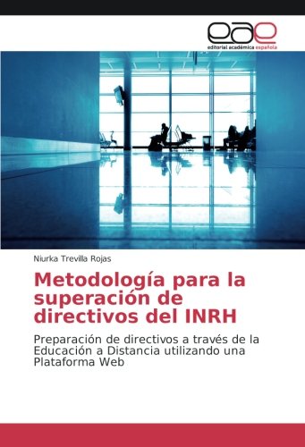 Metodología para la superación de directivos del INRH: Preparación de directivos a través de la Educación a Distancia utilizando una Plataforma Web