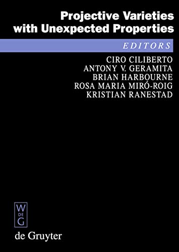 Projective Varieties with Unexpected Properties: A Volume in Memory of Giuseppe Veronese. Proceedings of the international conference ‘Varieties with ... 2004 (De Gruyter Proceedings in Mathematics)