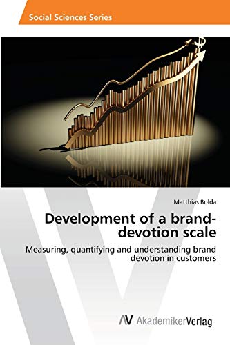 Development of a brand-devotion scale: Measuring, quantifying and understanding brand devotion in customers