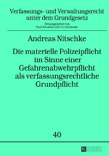 Die materielle Polizeipflicht im Sinne einer Gefahrenabwehrpflicht als verfassungsrechtliche Grundpflicht: Zum Inhalt dieser Pflicht auf Primär- und ... und Verwaltungsrecht unter dem Grundgesetz)