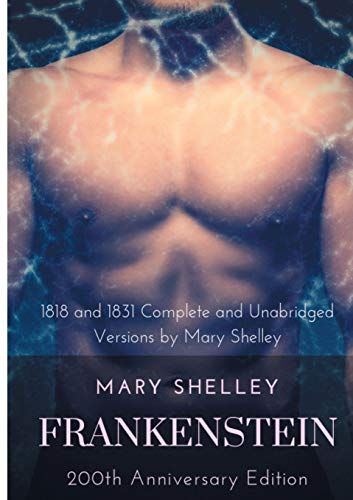 Frankenstein Or The Modern Prometheus , The 200th Anniversary Edition, Including The 1818 And 1831 Complete And Unabridged Versions By Mary Shelley
