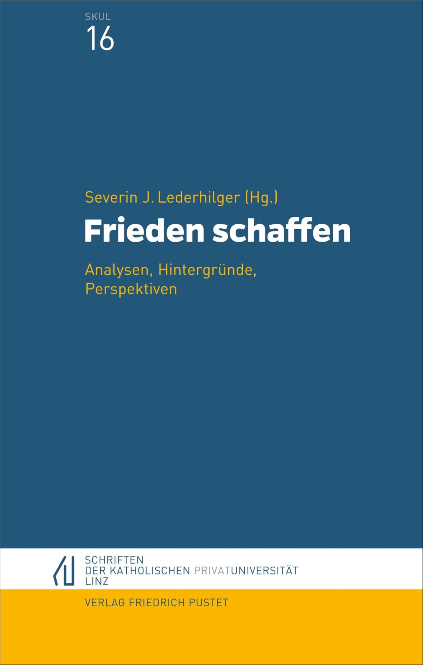 Frieden stiften: Für Frieden und Versöhnung eintreten angesichts kriegerischer Konflikte (Schriften der Katholischen Privat-Universität Linz)