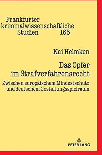 Das Opfer im Strafverfahrensrecht: Zwischen europäischem Mindestschutz und deutschem Gestaltungsspielraum (Frankfurter kriminalwissenschaftliche Studien, Band 165)