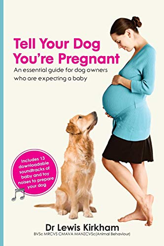Kirkham, Dr Lewis Tell Your Dog You're Pregnant, An Essential Guide For Dog Owners Who Are Expecting A Baby
