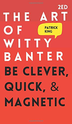 The Art of Witty Banter: Be Clever, Quick, & Magnetic