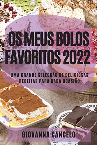 OS MEUS BOLOS FAVORITOS 2022: UMA GRANDE SELECÇÃO DE DELICIOSAS RECEITAS PARA CADA OCASIÃO