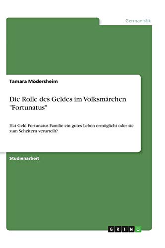 Die Rolle des Geldes im Volksmärchen Fortunatus: Hat Geld Fortunatus Familie ein gutes Leben ermöglicht oder sie zum Scheitern verurteilt?