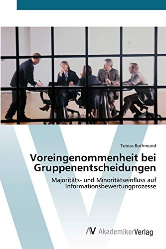 Voreingenommenheit bei Gruppenentscheidungen: Majoritäts- und Minoritätseinfluss auf Informationsbewertungprozesse