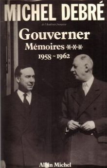 Trois Républiques pour une France : mémoires. Vol. 3. Gouverner : 1958-1962