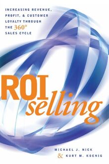 ROI Selling: Increasing Revenue, Profit, and Customer Loyalty through the 360 Sales Cycle