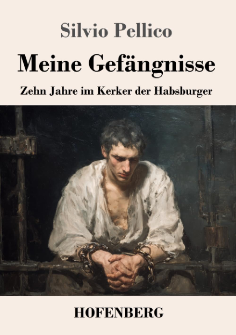 Meine Gefängnisse: Zehn Jahre im Kerker der Habsburger
