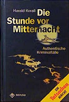 Die Stunde vor Mitternacht: Authentische Kriminalfälle