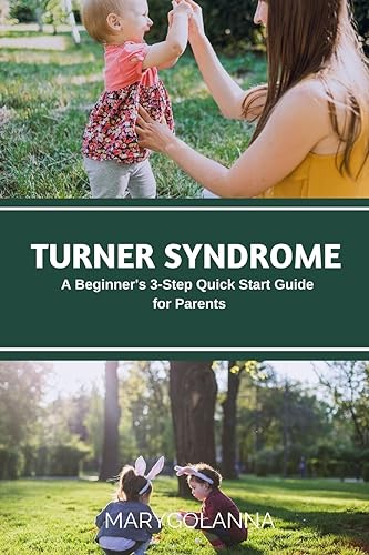 Turner Syndrome: A Beginner's 3-Step Quick Start Guide for Parents