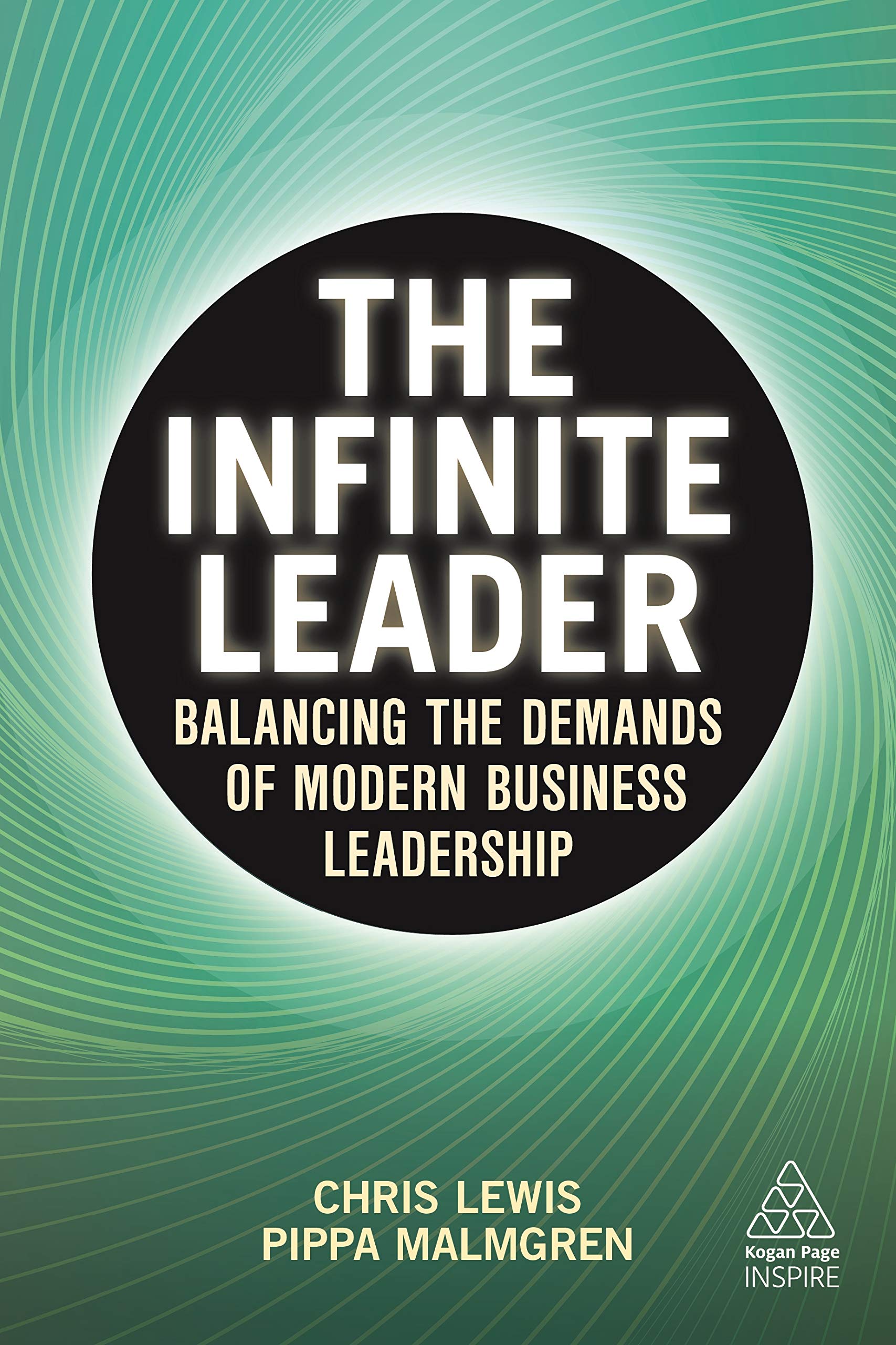 The Infinite Leader: Balancing the Demands of Modern Business Leadership (Kogan Page Inspire)