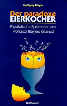 Der paradoxe Eierkocher: Physikalische Spielereien aus Professor Bürgers Kabinett