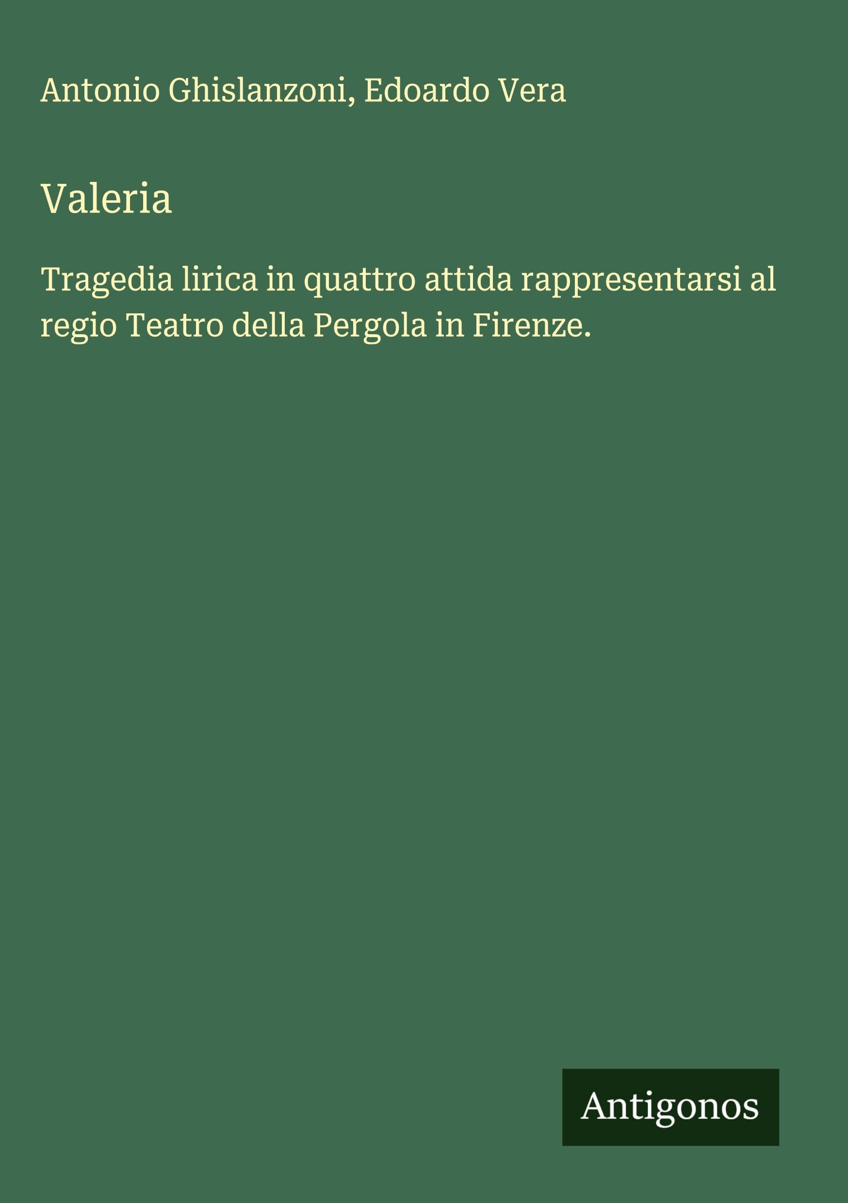 Valeria: Tragedia lirica in quattro attida rappresentarsi al regio Teatro della Pergola in Firenze.