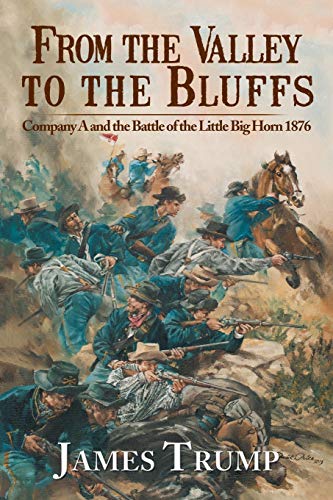 From the Valley to the Bluffs: Company A and the Battle of the Little Big Horn 1876