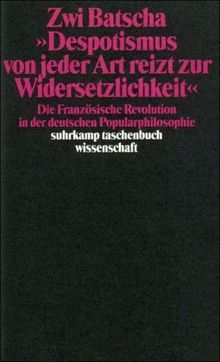 »Despotismus von jeder Art reizt zur Widersetzlichkeit«: Die Französische Revolution in der deutschen Popularphilosophie (suhrkamp taschenbuch wissenschaft)