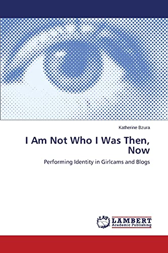 I Am Not Who I Was Then, Now: Performing Identity in Girlcams and Blogs