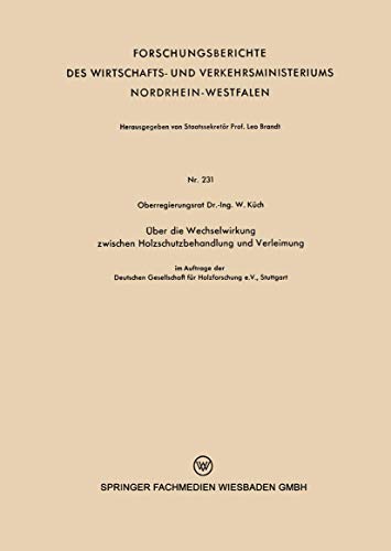 Über die Wechselwirkung zwischen Holzschutzbehandlung und Verleimung (Forschungsberichte des Wirtschafts- und Verkehrsministeriums Nordrhein-Westfalen, 231, Band 231)
