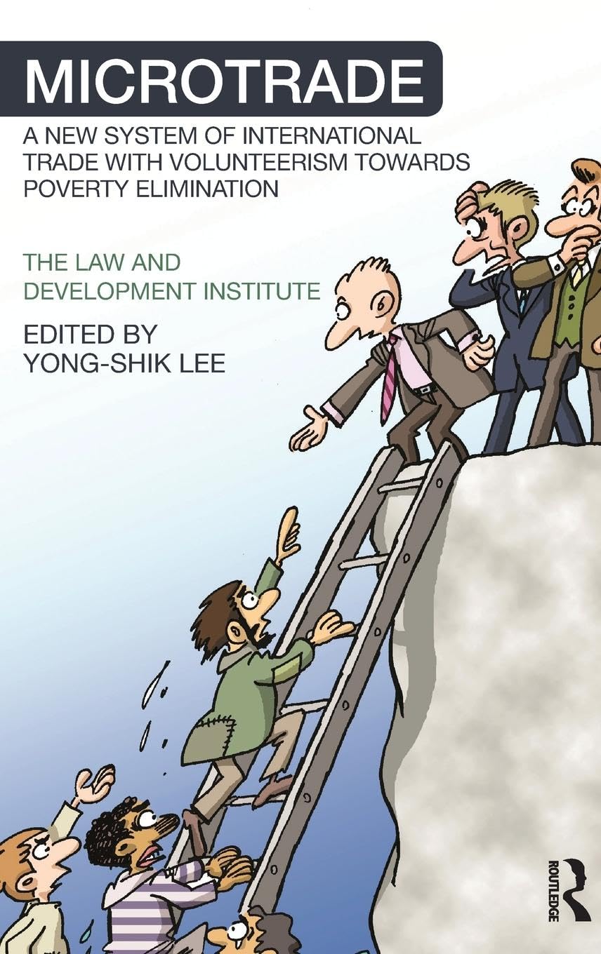 Microtrade: A New System of International Trade with Volunteerism Towards Poverty Elimination (Routledge Research in International Economic Law)