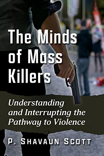 Minds of Mass Killers: Understanding and Interrupting the Pathway to Violence