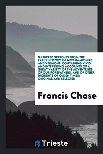 Gathered sketches from the early history of New Hampshire and Vermont: containing vivid and interesting accounts of a great variety of the adventures ... of olden times; original and selected