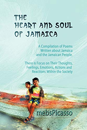 The Heart and Soul of Jamaica: A Compilation of Poems Written about Jamaica and the Jamaican People. There Is Focus on Their Thoughts, Feelings, Emot