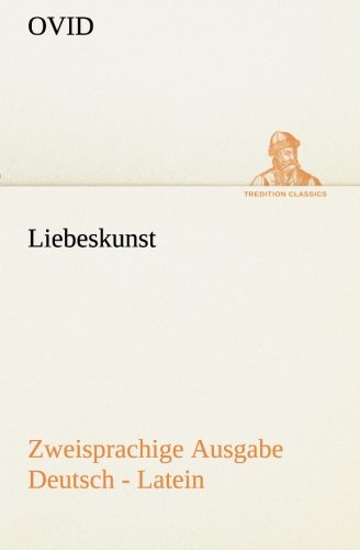 Liebeskunst. Zweisprachige Ausgabe Deutsch - Latein (TREDITION CLASSICS)