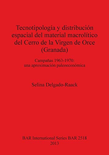 Tecnotipología y distribución espacial del material macrolítico del Cerro de la Virgen de Orce (Granada): Campañas 1963-1970: una aproximación paleoeconómica (BAR International)
