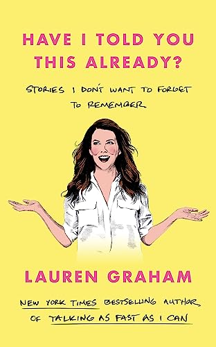 Lauren Graham Have I Told You This Already?, Stories I Don't Want To Forget To Remember