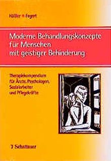 Moderne Behandlungskonzepte für Menschen mit geistiger Behinderung: Therapiekompendium für Ärzte, Psychologen, Sozialarbeiter und Pflegekräfte