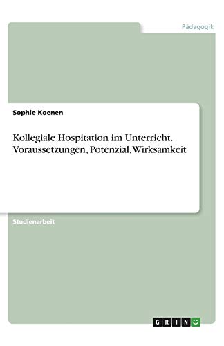 Kollegiale Hospitation im Unterricht. Voraussetzungen, Potenzial, Wirksamkeit