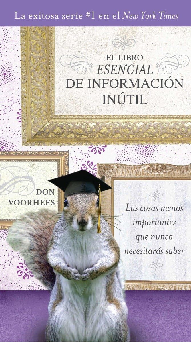 El Libro Esencial de Informacíon inútil: Las Cosas Menos Importantes Que Nunca Necesitaras Saber / the Most Unimportant Things You'll Never Need to Know